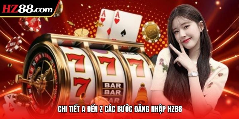 Chi tiết a đến z các bước đăng nhập HZ88